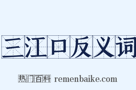 三江口反义词是什么意思的图片